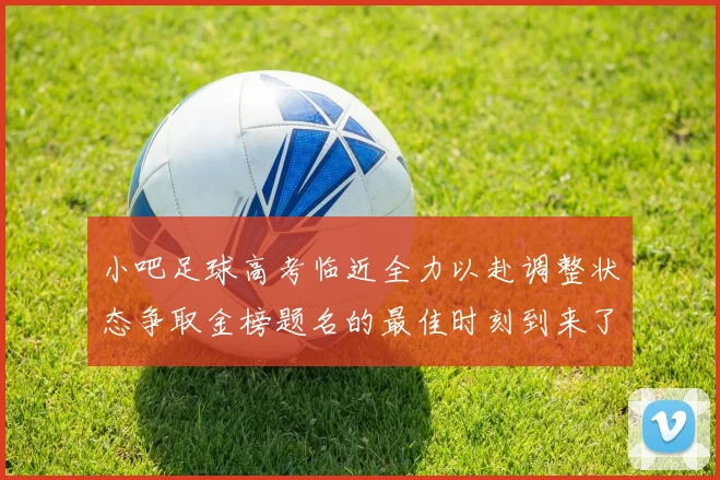 小吧足球高考临近全力以赴调整状态争取金榜题名的最佳时刻到来了
