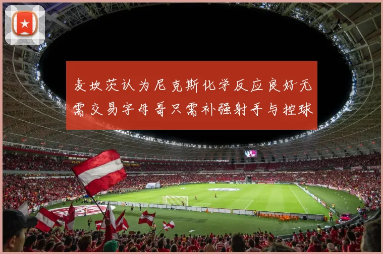 麦坎茨认为尼克斯化学反应良好无需交易字母哥只需补强射手与控球手
